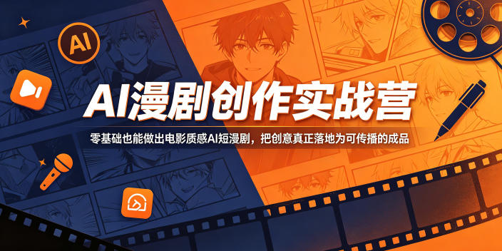 AI漫剧创作实战营，零基础也能做出电影质感AI短漫剧，把创意真正落地为可传播的成品-网赚项目平台