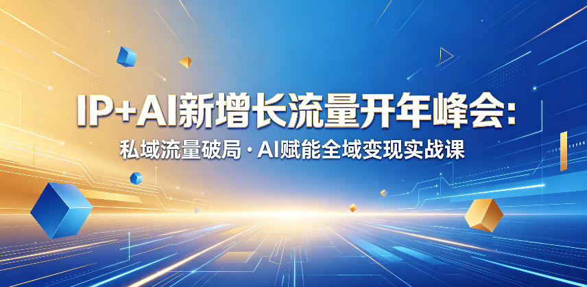 IP+AI新增长流量开年峰会：私域流量破局・AI赋能全域变现实战课-网赚项目平台