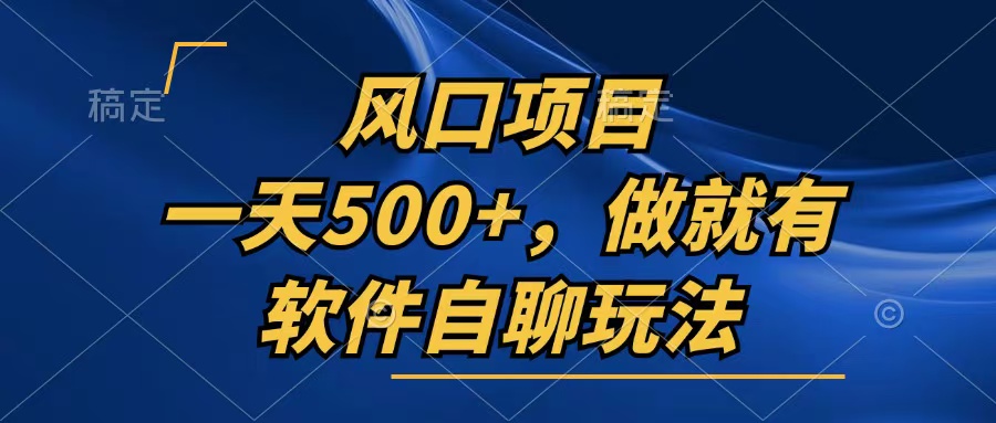 一天500+，只要做就有，软件自聊玩法-网赚项目平台
