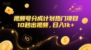视频号分成计划热门项目，10秒出视频，日入1k+【揭秘】-网赚项目平台