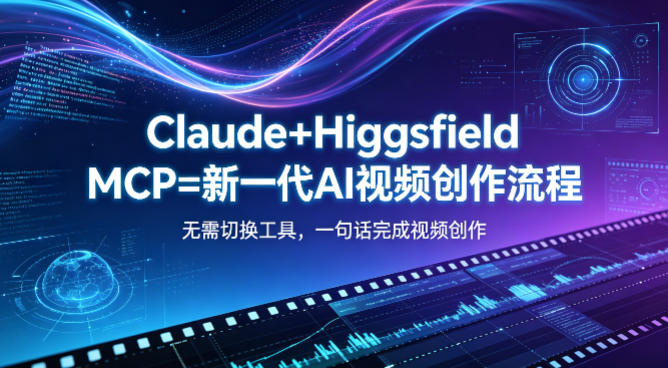 Claude+Higgsfield MCP=新一代AI视频创作流程，不需要切换工具，一句话就能完成视频创作-网赚项目平台