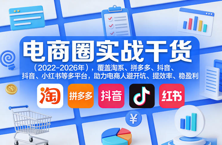 电商圈实战干货(2023-2026年)，覆盖淘系、拼多多、抖音、小红书等多平台，助力电商人避开坑、提效率、稳盈利(更新09月09日)-网赚项目平台
