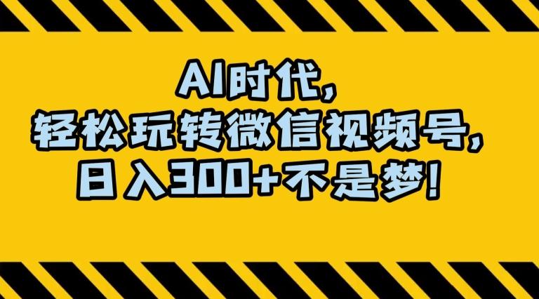最新AI蓝海赛道，狂撸视频号创作分成，月入1万+，小白专属项目！【揭秘】-网赚项目平台