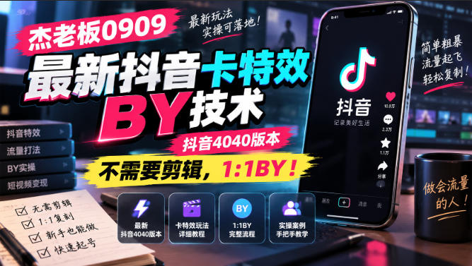 杰老板0909最新抖音卡特效搬运技术，抖音4040版本，不需要剪辑，1:1搬运！-网赚项目平台