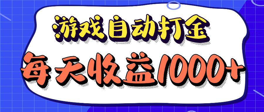 老款游戏自动打金项目，每天收益1000+ 长期稳定-网赚项目平台
