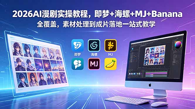 2026AI漫剧实操教程,即梦+海螺+MJ+Banana全覆盖,素材处理到成片落地一站式教学-网赚项目平台
