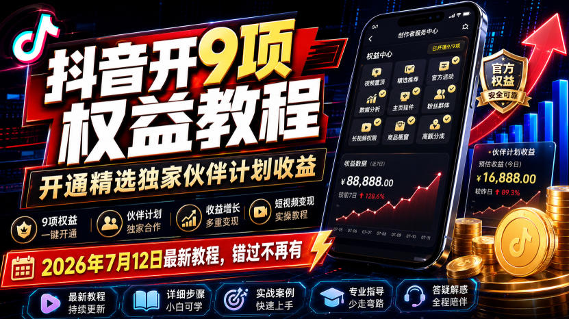 抖音开9项权益教程，开通精选独家伙伴计划收益，2026年7月12日最新教程，错过不再有-网赚项目平台