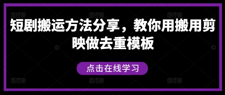 短剧搬运方法分享，教你用搬用剪映做去重模板-网赚项目平台