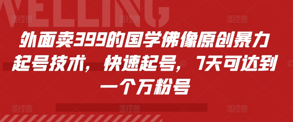 外面卖399的国学佛像原创暴力起号技术，快速起号，7天可达到一个万粉号-网赚项目平台