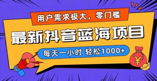 最新抖音带货蓝海项目，用户需求极大！每天一小时轻松1000+，零门槛零投入【揭秘】-网赚项目平台