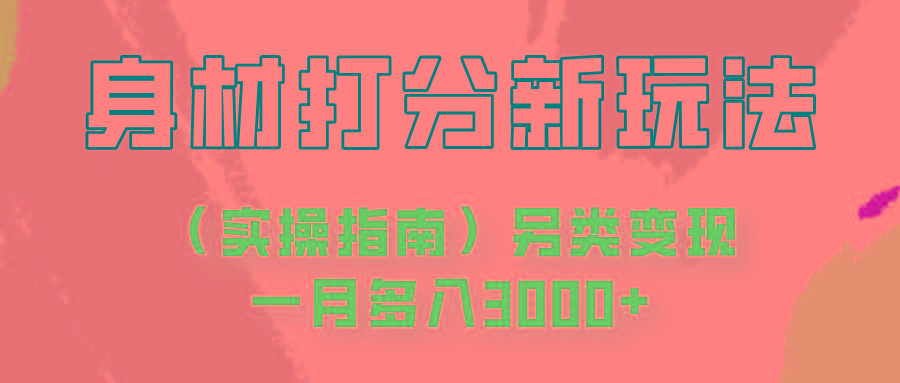 身材颜值打分新玩法(实操指南)另类变现一月多入3000+-网赚项目平台