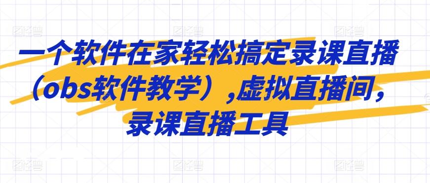 一个软件在家轻松搞定录课直播(obs软件教学),虚拟直播间，录课直播工具-网赚项目平台