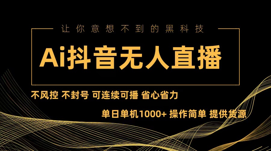 Ai抖音无人直播项目：不风控，不封号，可连续可播，省心省力-网赚项目平台