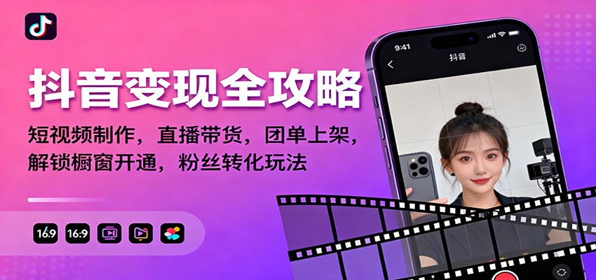 抖音变现全攻略:短视频制作,直播带货,团单上架,解锁橱窗开通,粉丝转化玩法-网赚项目平台