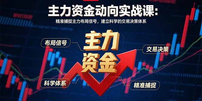 主力资金动向实战课-8月：精准捕捉主力布局信号，建立科学的交易决策体系-网赚项目平台