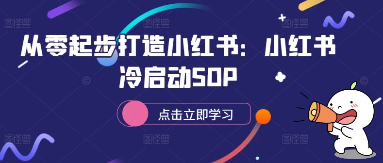 从零起步打造小红书：小红书冷启动SOP-网赚项目平台