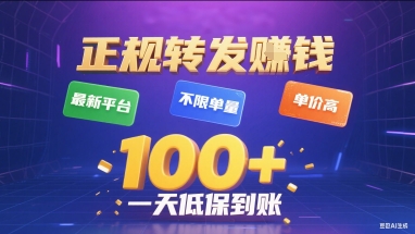 正规转发挣钱，最新平台，不限单量，单价高，一天1张+低保到账【揭秘】-网赚项目平台