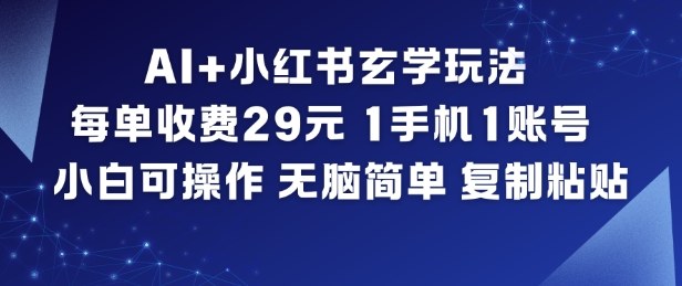 AI+小红书玄学玩法,每单收费29米,1手机1账号,小白可操作,无脑简单复制粘贴-网赚项目平台