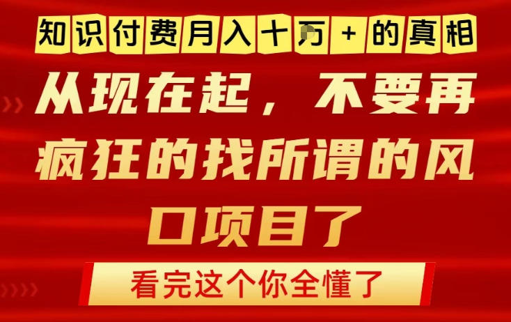 知识付费月入10个W的真相,做网创项目这一个就够了,不要再疯狂的找所谓的风口项目【揭秘】-网赚项目平台
