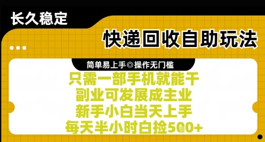快递回收自助玩法，亲测只需一部手机就能干，新手小白当天上手，每天半小时白捡5张+【揭秘】-网赚项目平台