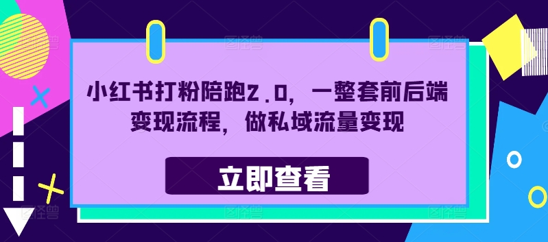 小红书打粉陪跑2.0，一整套前后端变现流程，做私域流量变现-网赚项目平台