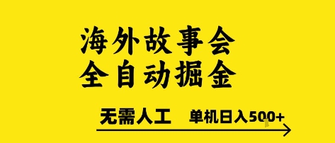 海外故事会全自动掘进，0人工，可矩阵，单机日入5张+【揭秘】-网赚项目平台