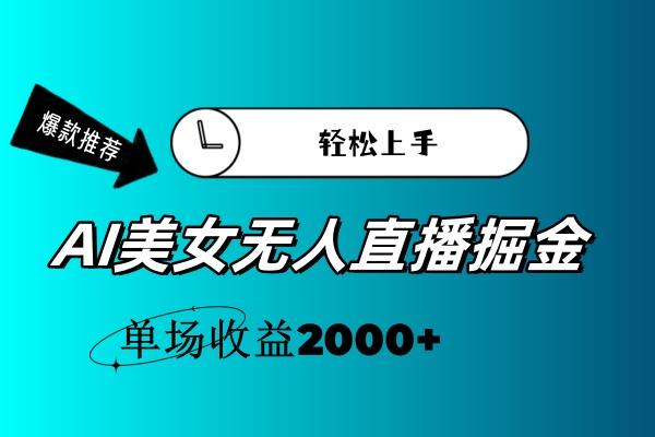 AI美女无人直播暴力掘金，小白轻松上手，单场收益2000+-网赚项目平台