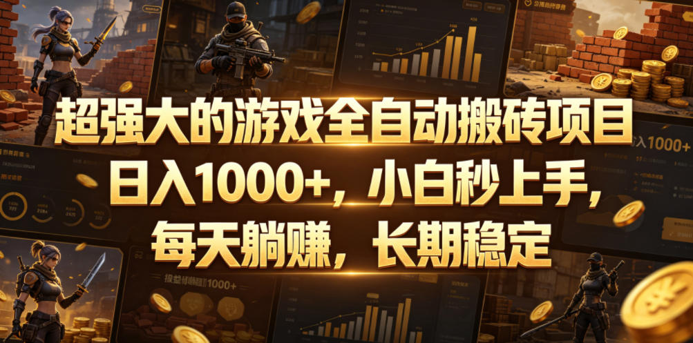 超强大的游戏全自动搬砖项目，日入1000+，小白秒上手，每天躺賺，长期稳定【揭秘】-网赚项目平台