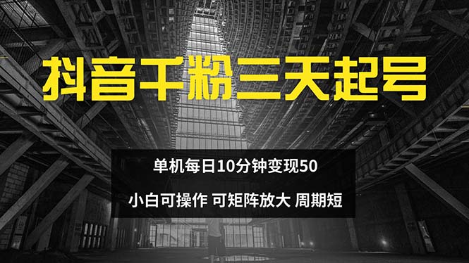 抖音千粉计划三天起号 单机每日10分钟变现50 小白就可操作 可矩阵放大-网赚项目平台