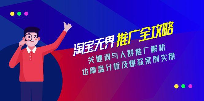 淘宝无界推广全攻略，关键词与人群推广解析，达摩盘分析及爆款案例实操-网赚项目平台