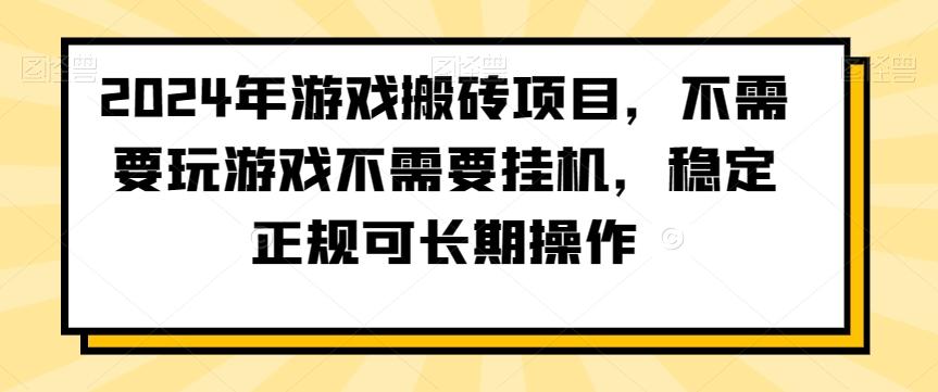 2024年游戏搬砖项目，不需要玩游戏不需要挂机，稳定正规可长期操作【揭秘】-网赚项目平台