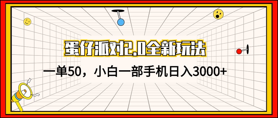 蛋仔派对2.0全新玩法，一单50，小白一部手机日入3000+-网赚项目平台
