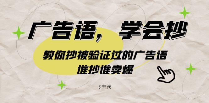 广告语，学会抄！教你抄被验证过的广告语，谁抄谁卖爆(9节课)-网赚项目平台