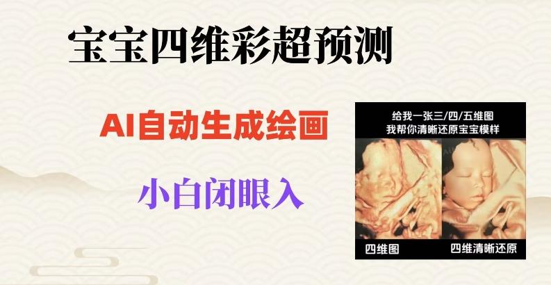 宝宝四维彩超AI预测项目，无门槛生成闭眼入日500+【揭秘】-网赚项目平台