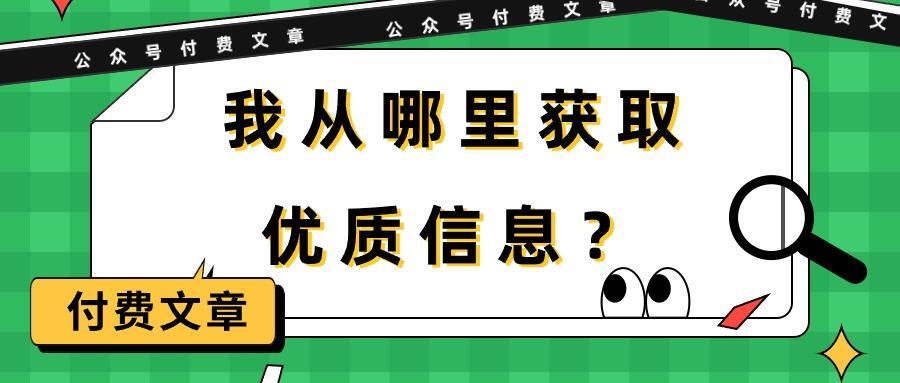 (9903期)某公众号付费文章《我从哪里获取优质信息？》-网赚项目平台