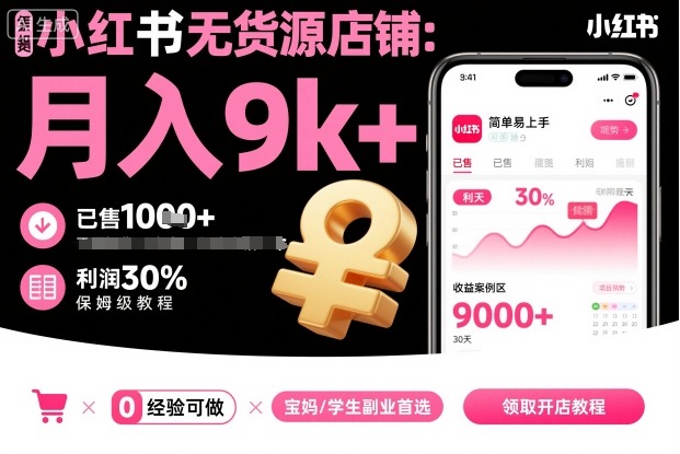 小红书无货源店铺项目,简单易上手,月入9k+,保姆级教程-网赚项目平台
