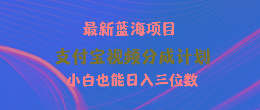 (9939期)最新蓝海项目 支付宝视频频分成计划 小白也能日入三位数-网赚项目平台