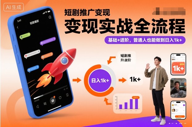 短剧推广变现实战全流程,基础+进阶,普通人也能做到日入1k+-网赚项目平台