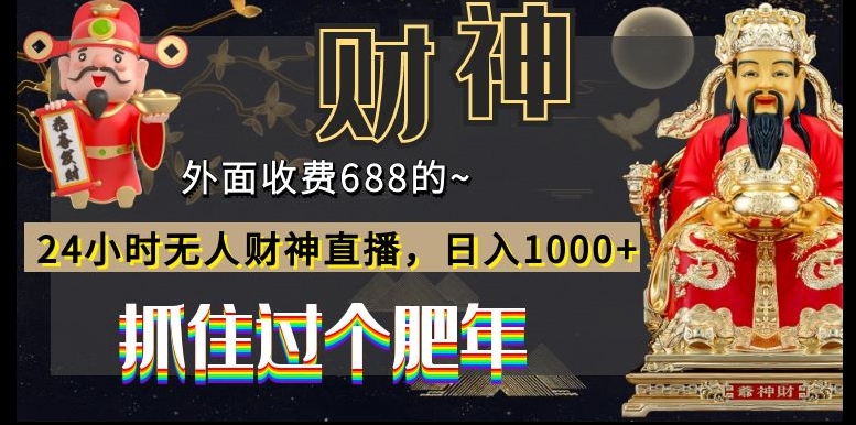 外面收费688的，24小时无人财神直播，日入1000+，抓住过个肥年-网赚项目平台
