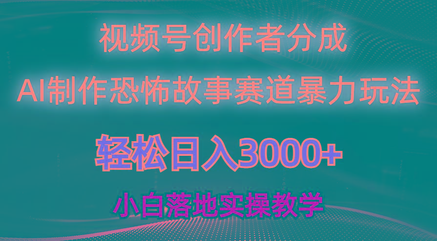 日入3000+，视频号AI恐怖故事赛道暴力玩法，轻松过原创，小白也能轻松上手-网赚项目平台