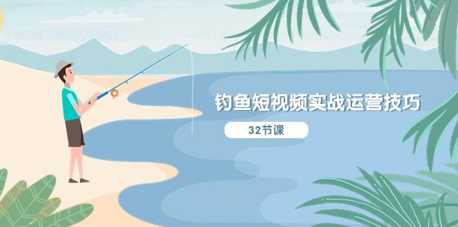 钓鱼短视频实战运营技巧，系统性讲解定位ip策划  能听懂，能落地，能实操-网赚项目平台