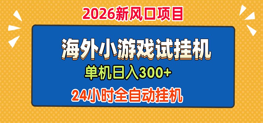 单机日产300+，海外广告小游戏试玩搬砖，24小时脚本全自动挂机-网赚项目平台