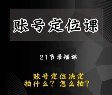 黑马短视频账号定位课，账号精准定位，带给您最前沿的定位思路-网赚项目平台