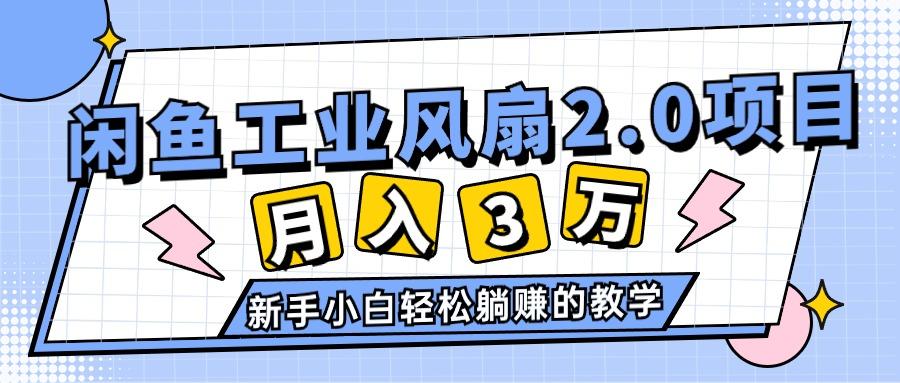 2024年6月最新闲鱼工业风扇2.0项目，轻松月入3W+，新手小白躺赚的教学-网赚项目平台