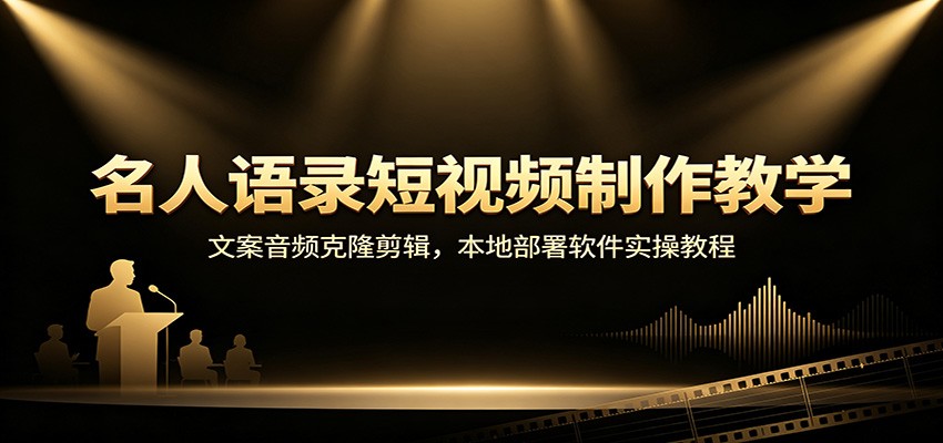 名人语录短视频制作教学：文案音频克隆剪辑，本地部署软件实操教程-网赚项目平台