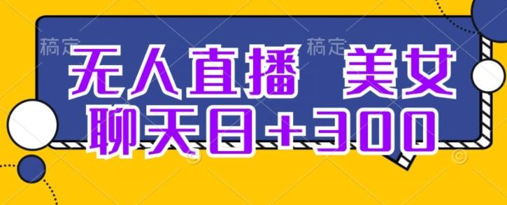 无人直播，美女聊天日+300-网赚项目平台