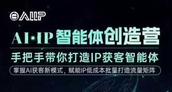 AI·IP智能体创造营,手把手带你打造IP获客智能体,高成交创始人IP课-网赚项目平台