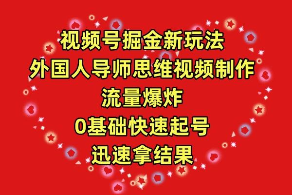 (9877期)视频号掘金新玩法，外国人导师思维视频制作，流量爆炸，0其础快速起号，…-网赚项目平台