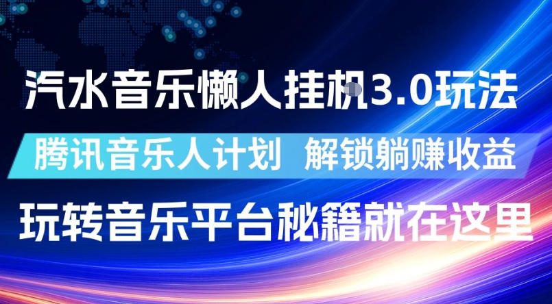 汽水音乐懒人挂G3.0玩法,腾讯音乐人计划,解锁躺賺收益,玩转音乐平台秘籍就在这里【揭秘】-网赚项目平台