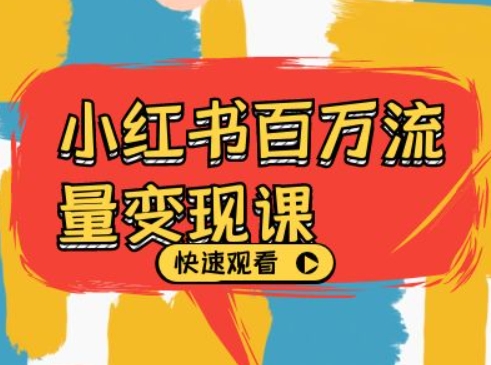 小红书百万流量变现课，小红书电商教程下载-网赚项目平台